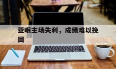 半岛体育网站入口-包含亚眠主场失利，成绩难以挽回的词条